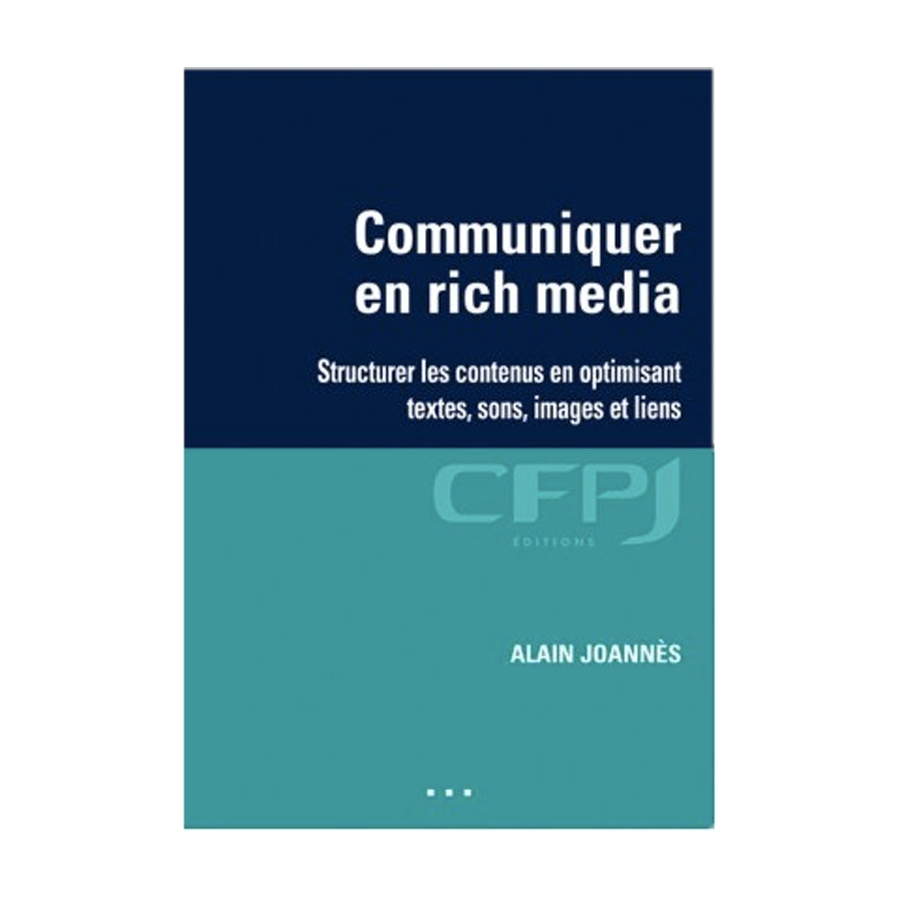 Communiquer en rich media Structurer les contenus en optimisant textes, sons, images et liens, écrit par Alain Joannès