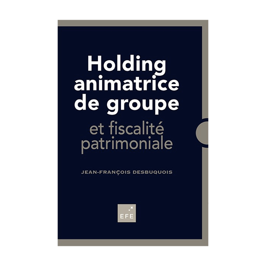 Holding animatrice de groupe et fiscalité patrimoniale, écrit par Jean-François Desbuquois